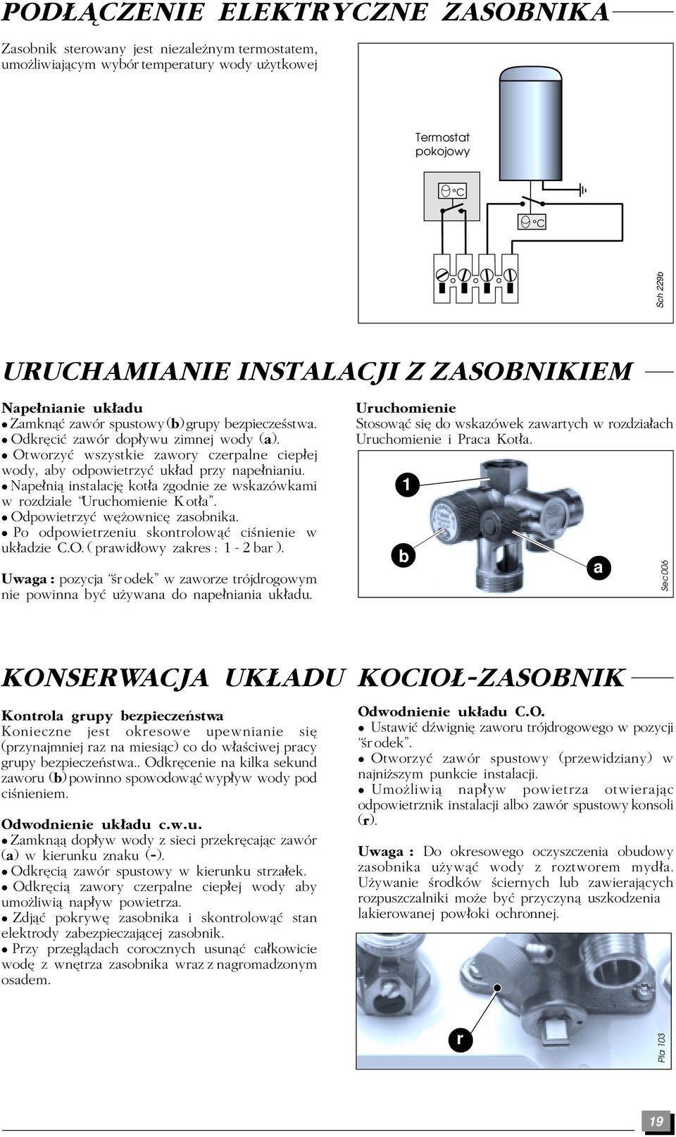 Otworzy wszystkie zawory czerpalne ciep ej wody, aby odpowietrzy uk ad przy nape nianiu. Nape niæ instalacj kot a zgodnie ze wskazówkami w rozdziale Uruchomienie K ot a".