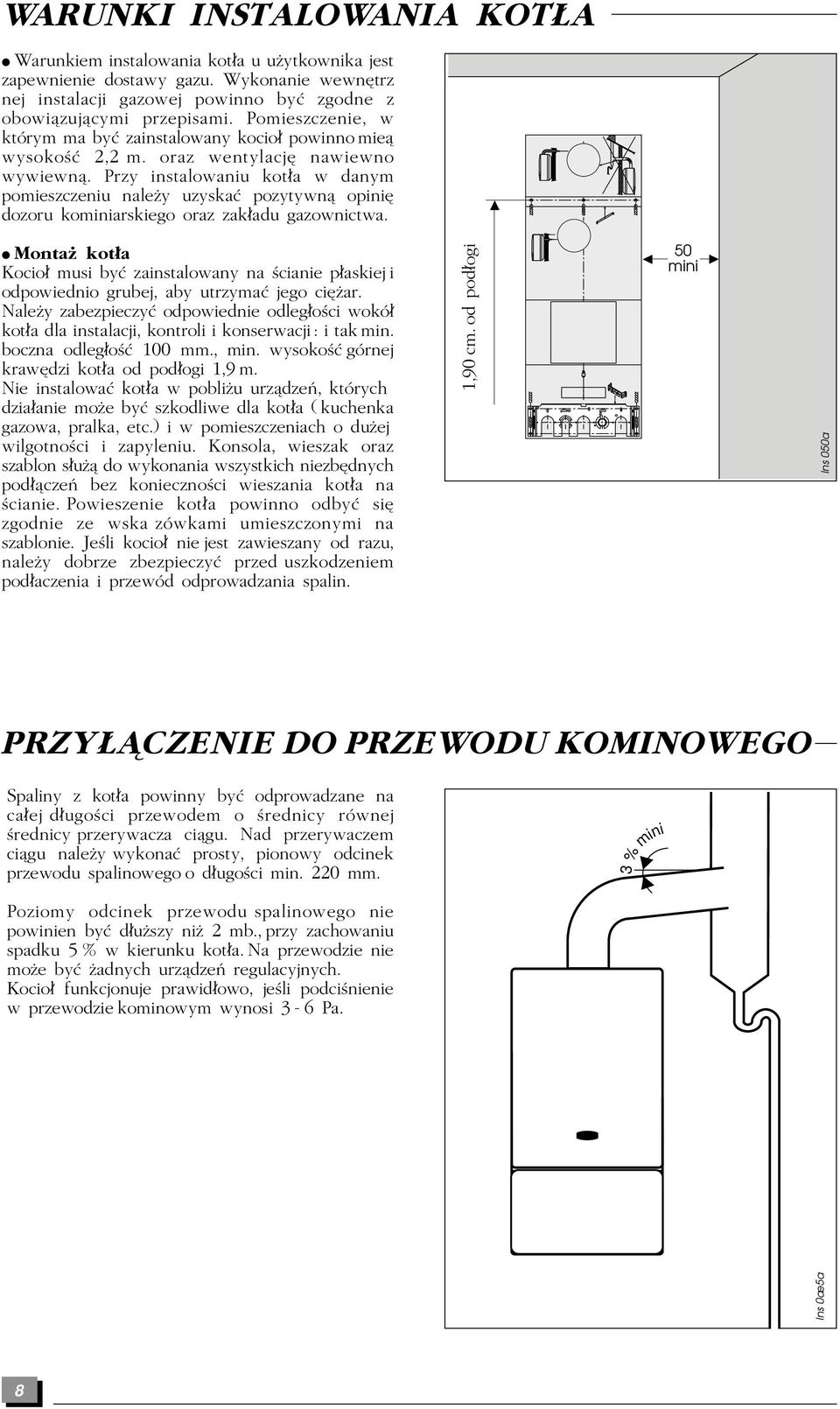 Przy instalowaniu kot a w danym pomieszczeniu naleây uzyska pozytywnæ opini dozoru kominiarskiego oraz zak adu gazownictwa.