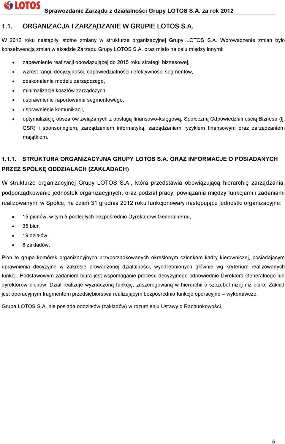 modelu zarządczego, minimalizację kosztów zarządczych usprawnienie raportowania segmentowego, usprawnienie komunikacji, optymalizację obszarów związanych z obsługą finansowo-księgową, Społeczną