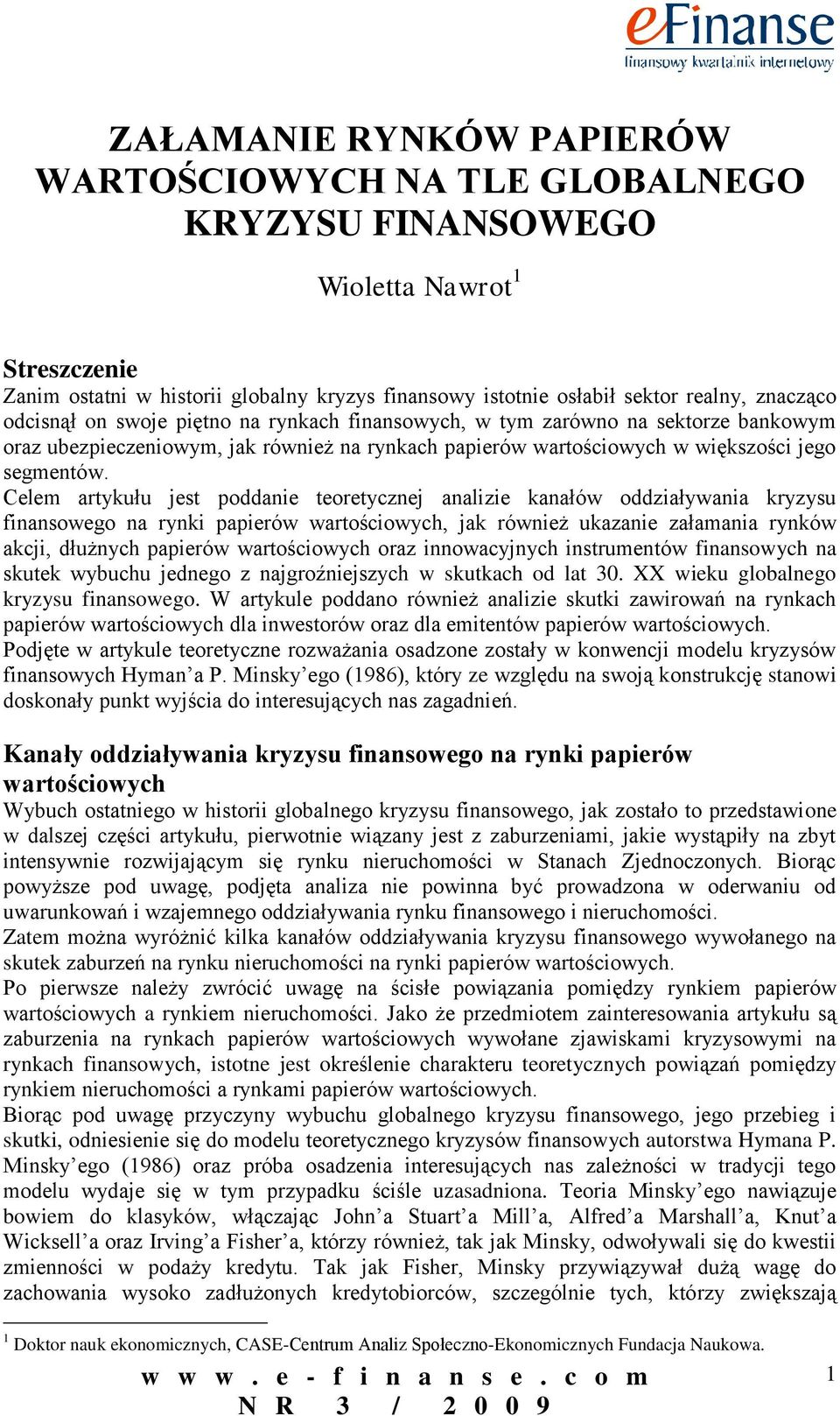 Celem artykułu jest poddanie teoretycznej analizie kanałów oddziaływania kryzysu finansowego na rynki papierów wartościowych, jak również ukazanie załamania rynków akcji, dłużnych papierów