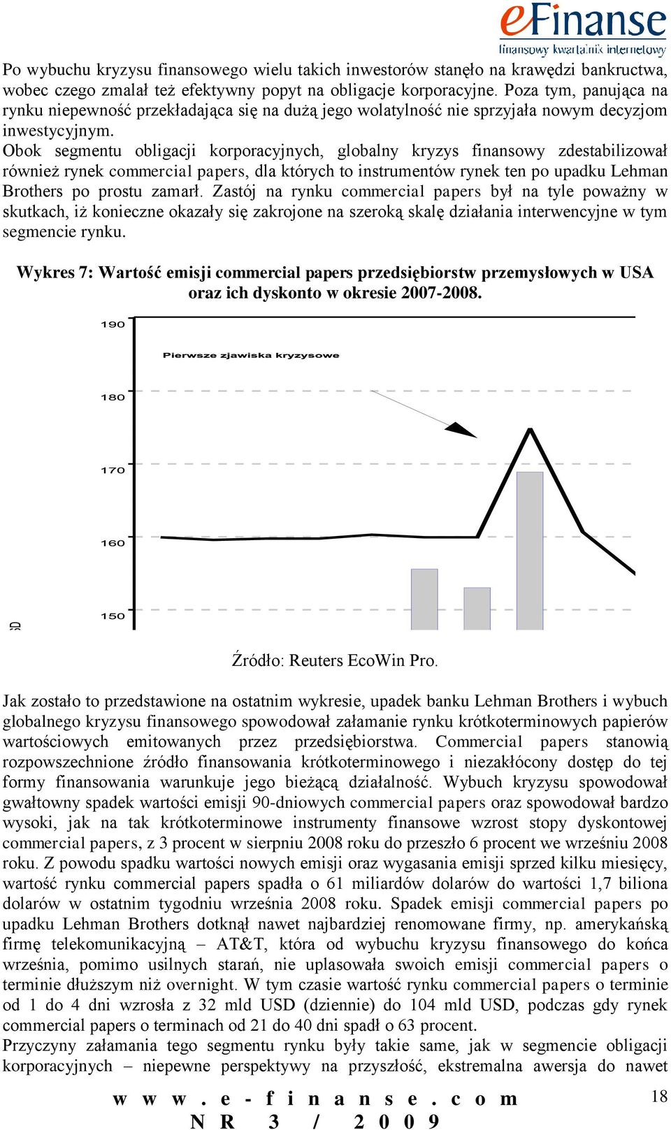 Obok segmentu obligacji korporacyjnych, globalny kryzys finansowy zdestabilizował również rynek commercial papers, dla których to instrumentów rynek ten po upadku Lehman Brothers po prostu zamarł.