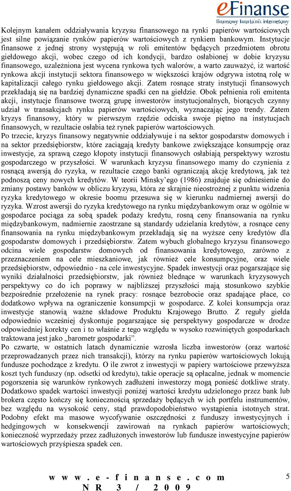 jest wycena rynkowa tych walorów, a warto zauważyć, iż wartość rynkowa akcji instytucji sektora finansowego w większości krajów odgrywa istotną rolę w kapitalizacji całego rynku giełdowego akcji.