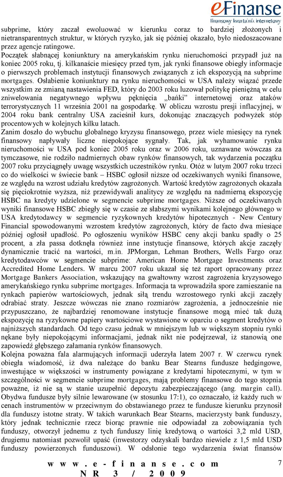 kilkanaście miesięcy przed tym, jak rynki finansowe obiegły informacje o pierwszych problemach instytucji finansowych związanych z ich ekspozycją na subprime mortgages.