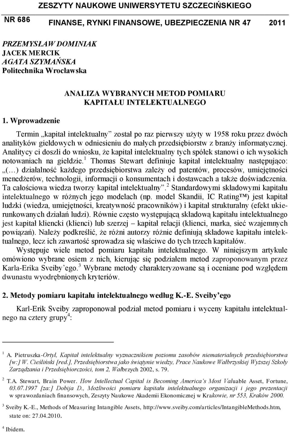 przedsiębiorstw z branży informatycznej. Analitycy ci doszli do wniosku, że kapitał intelektualny tych spółek stanowi o ich wysokich notowaniach na giełdzie.