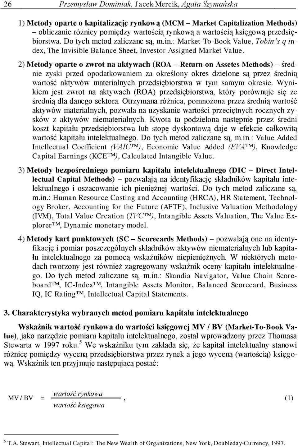 2) Metody oparte o zwrot na aktywach (ROA Return on Assetes Methods) średnie zyski przed opodatkowaniem za określony okres dzielone są przez średnią wartość aktywów materialnych przedsiębiorstwa w