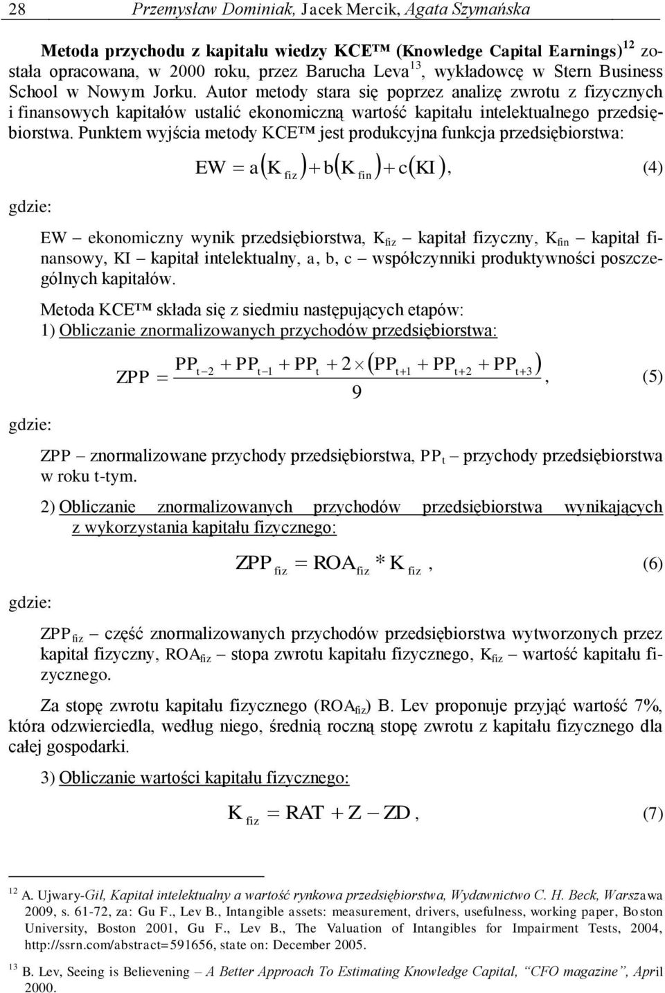 Punktem wyjścia metody KCE jest produkcyjna funkcja przedsiębiorstwa: K b K c KI EW a, (4) fiz EW ekonomiczny wynik przedsiębiorstwa, K fiz kapitał fizyczny, K fin kapitał finansowy, KI kapitał