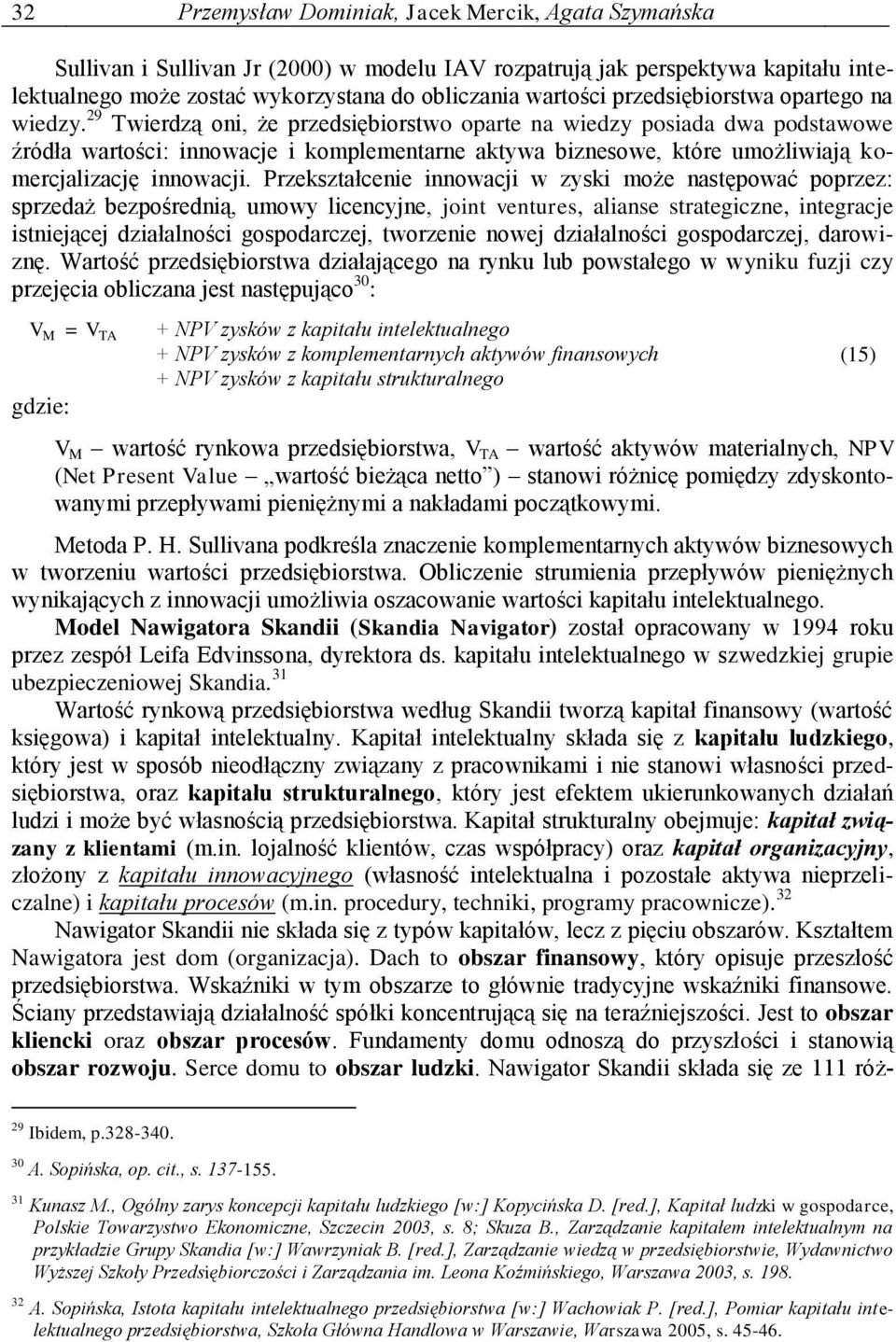 29 Twierdzą oni, że przedsiębiorstwo oparte na wiedzy posiada dwa podstawowe źródła wartości: innowacje i komplementarne aktywa biznesowe, które umożliwiają komercjalizację innowacji.