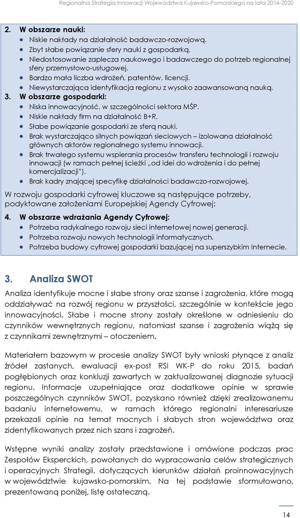 Niewystarczająca identyfikacja regionu z wysoko zaawansowaną nauką. 3. W obszarze gospodarki: Niska innowacyjność, w szczególności sektora MŚP. Niskie nakłady firm na działalność B+R.