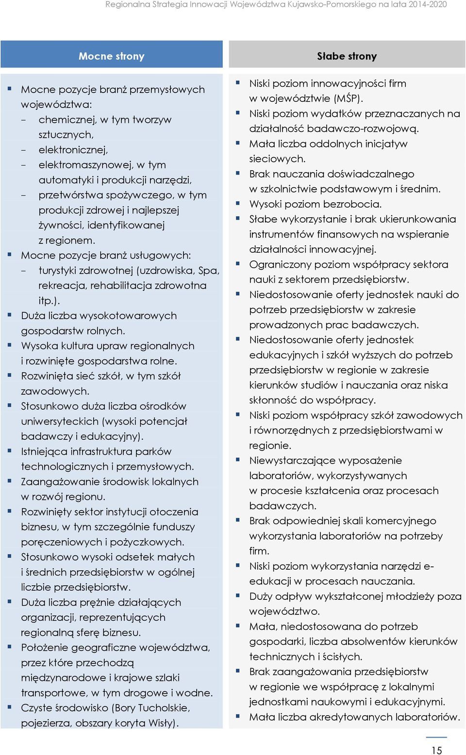 ). Duża liczba wysokotowarowych gospodarstw rolnych. Wysoka kultura upraw regionalnych i rozwinięte gospodarstwa rolne. Rozwinięta sieć szkół, w tym szkół zawodowych.