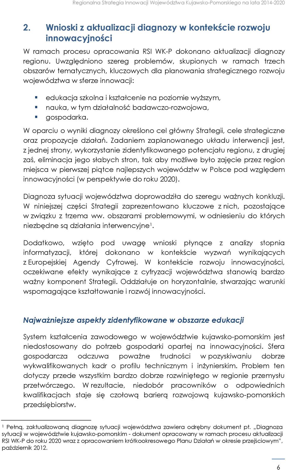 poziomie wyższym, nauka, w tym działalność badawczo-rozwojowa, gospodarka. W oparciu o wyniki diagnozy określono cel główny Strategii, cele strategiczne oraz propozycje działań.