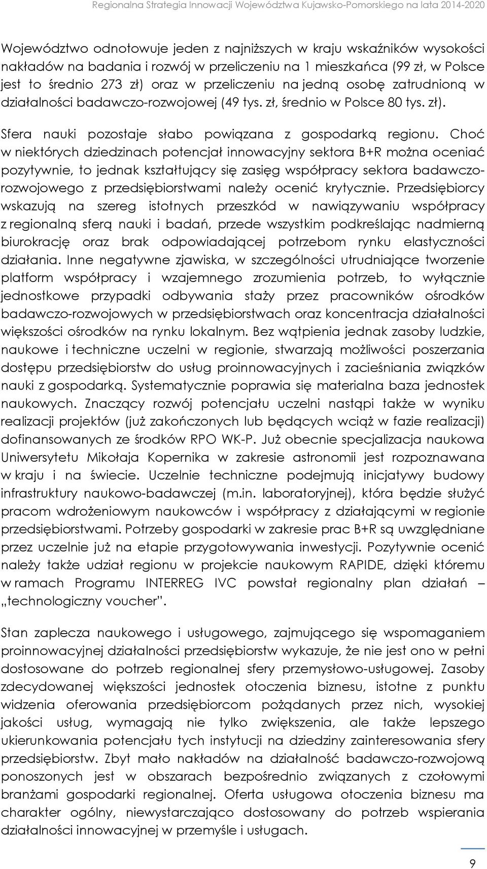 Choć w niektórych dziedzinach potencjał innowacyjny sektora B+R można oceniać pozytywnie, to jednak kształtujący się zasięg współpracy sektora badawczorozwojowego z przedsiębiorstwami należy ocenić