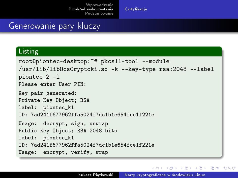 so -k --key-type rsa:2048 --label piontec_2 -l Please enter User PIN: Key pair generated: Private Key Object;