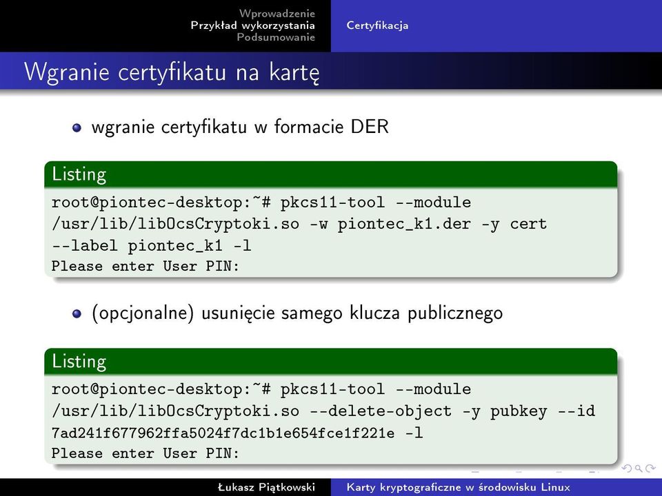 der -y cert --label piontec_k1 -l Please enter User PIN: Listing (opcjonalne) usuni cie samego klucza