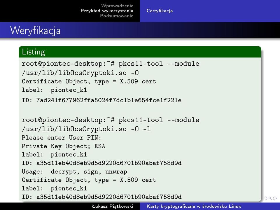 509 cert label: piontec_k1 ID: 7ad241f677962ffa5024f7dc1b1e654fce1f221e root@piontec-desktop:~# pkcs11-tool --module