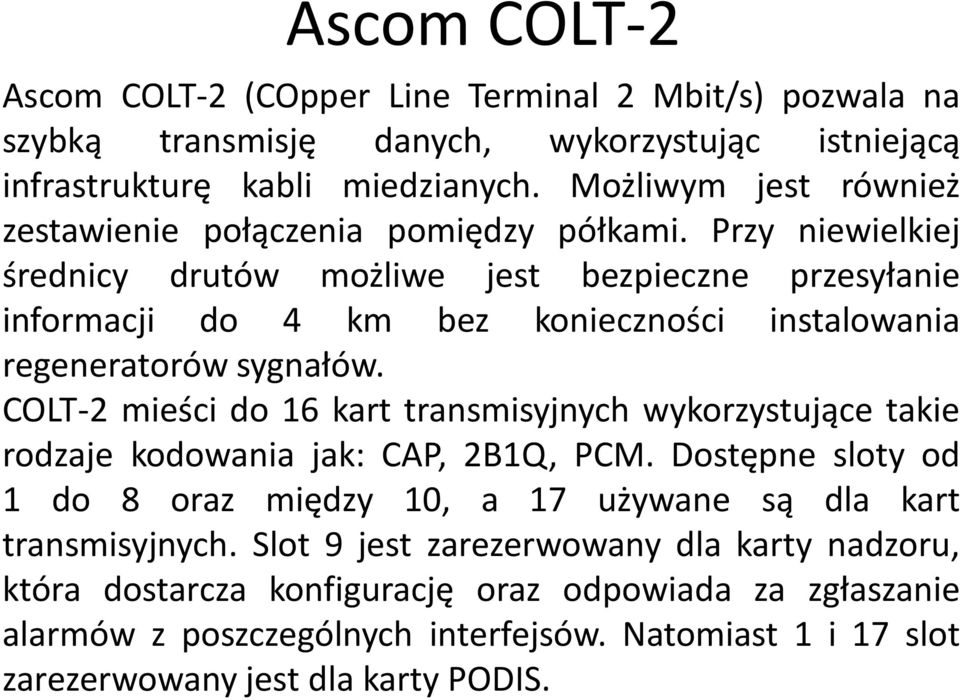 Przy niewielkiej średnicy drutów możliwe jest bezpieczne przesyłanie informacji do 4 km bez konieczności instalowania regeneratorów sygnałów.