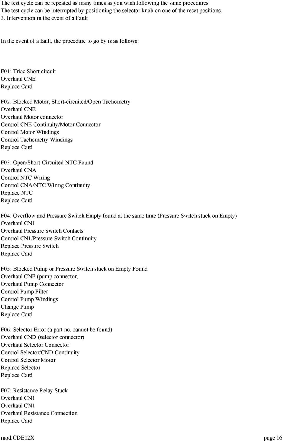 Tachometry Overhaul CNE Overhaul Motor connector Control CNE Continuity/Motor Connector Control Motor Windings Control Tachometry Windings Replace Card F03: Open/Short-Circuited NTC Found Overhaul
