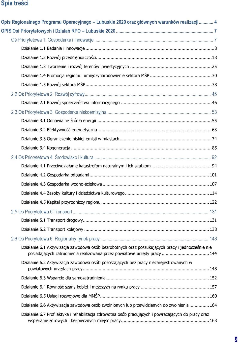 4 Promocja regionu i umiędzynarodowienie sektora MŚP... 30 Działanie 1.5 Rozwój sektora MŚP... 38 2.2 Oś Priorytetowa 2. Rozwój cyfrowy... 45 Działanie 2.1 Rozwój społeczeństwa informacyjnego... 46 2.