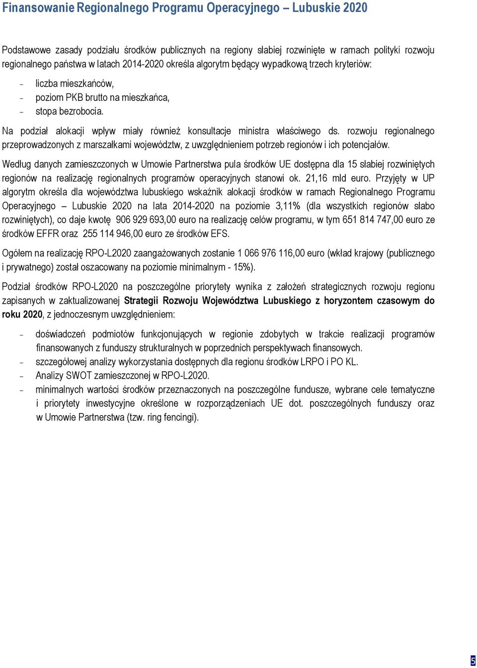 Na podział alokacji wpływ miały również konsultacje ministra właściwego ds. rozwoju regionalnego przeprowadzonych z marszałkami województw, z uwzględnieniem potrzeb regionów i ich potencjałów.