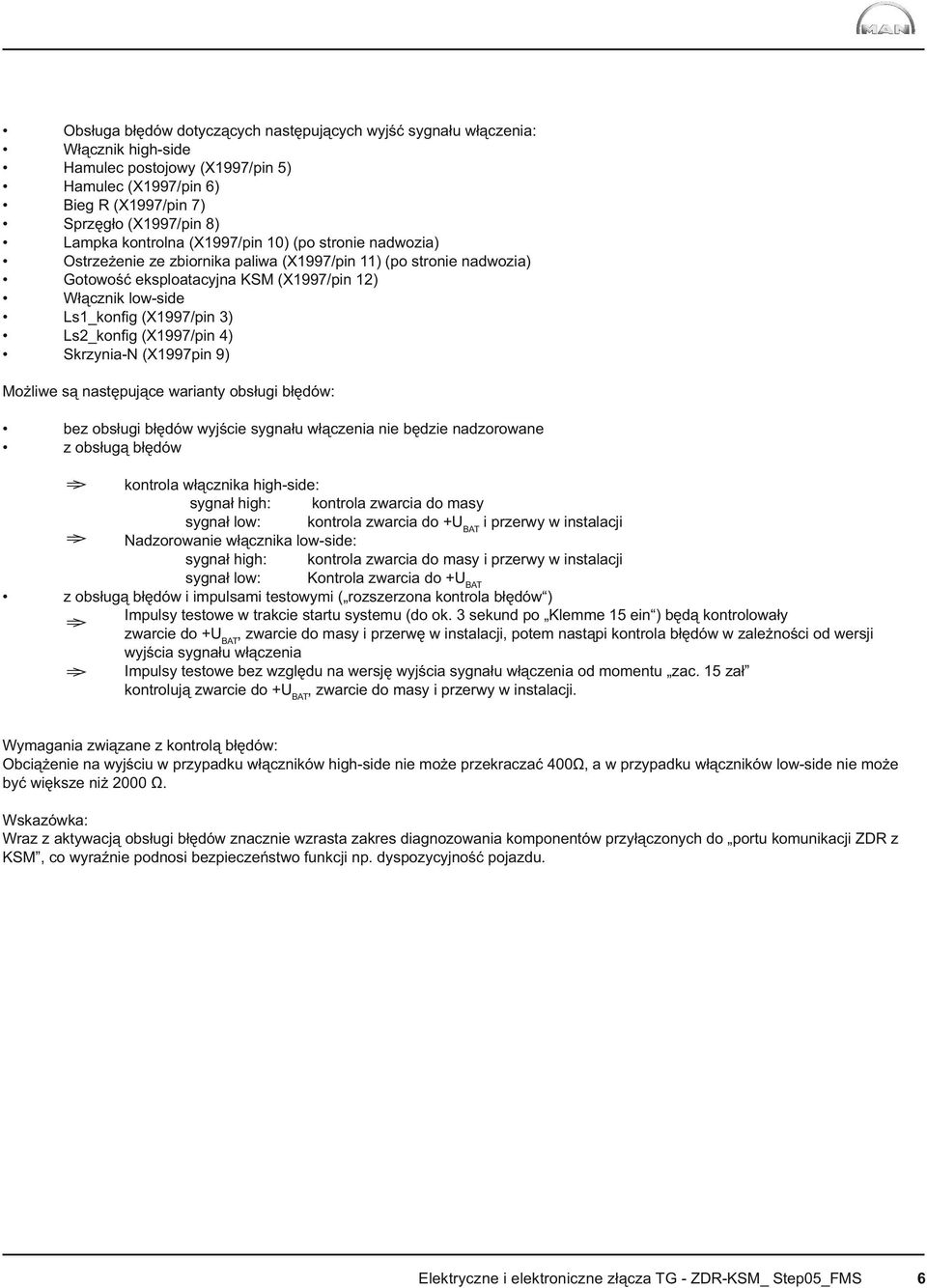 Ls2_konfi g (X1997/pin 4) Skrzynia-N (X1997pin 9) Możliwe są następujące warianty obsługi błędów: bez obsługi błędów wyjście sygnału włączenia nie będzie nadzorowane z obsługą błędów kontrola