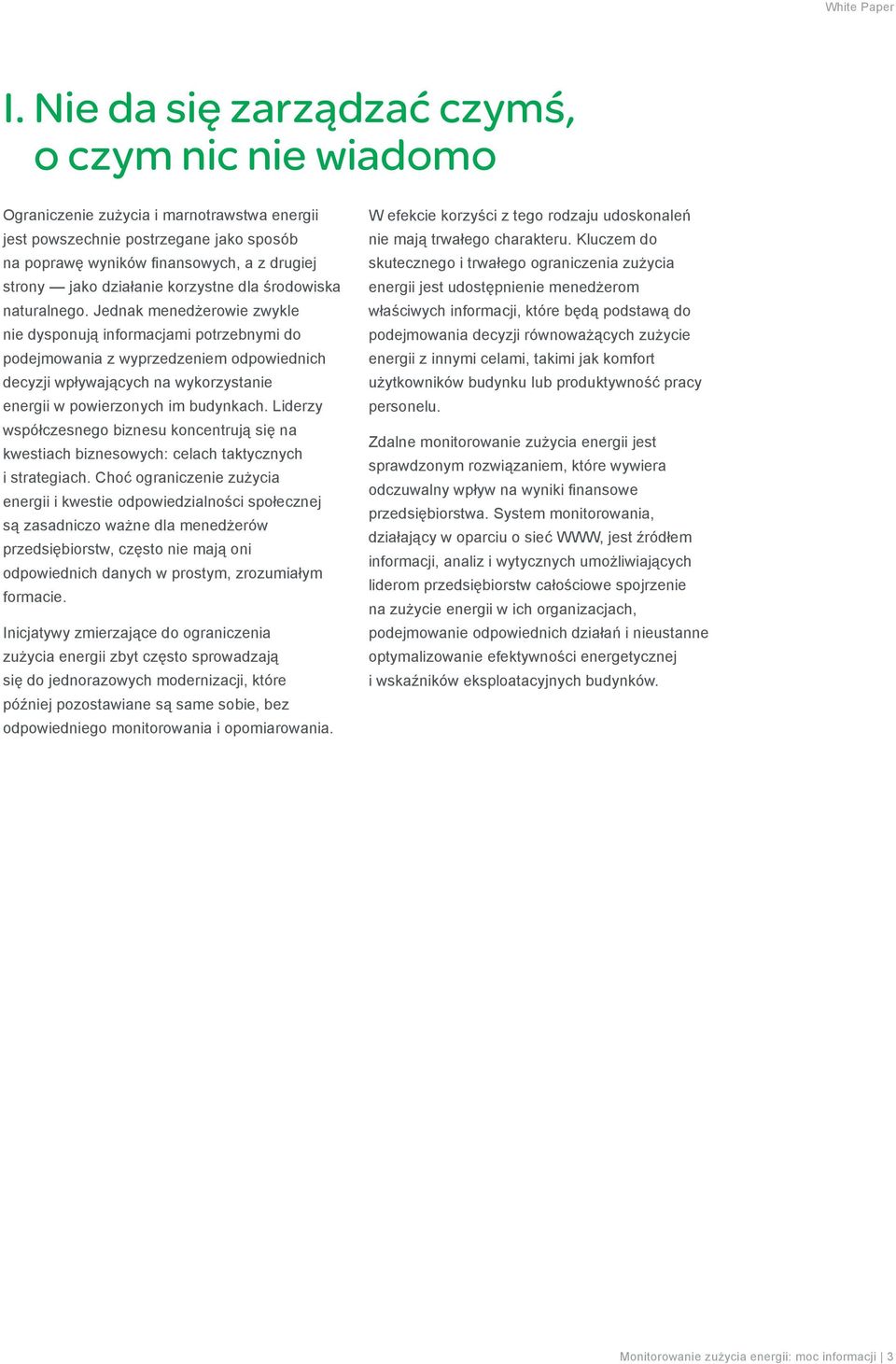 Jednak menedżerowie zwykle nie dysponują informacjami potrzebnymi do podejmowania z wyprzedzeniem odpowiednich decyzji wpływających na wykorzystanie energii w powierzonych im budynkach.