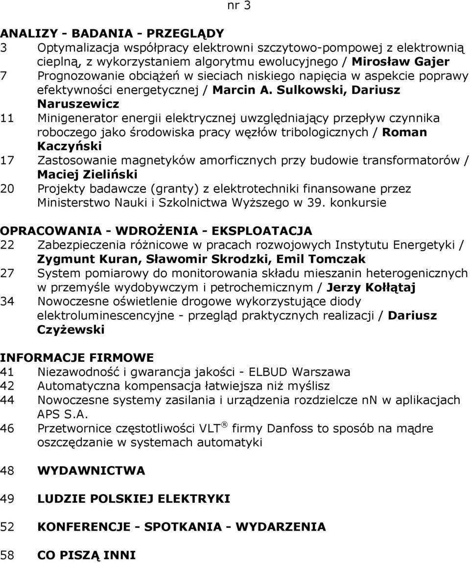 Sulkowski, Dariusz Naruszewicz 11 Minigenerator energii elektrycznej uwzględniający przepływ czynnika roboczego jako środowiska pracy węzłów tribologicznych / Roman Kaczyński 17 Zastosowanie