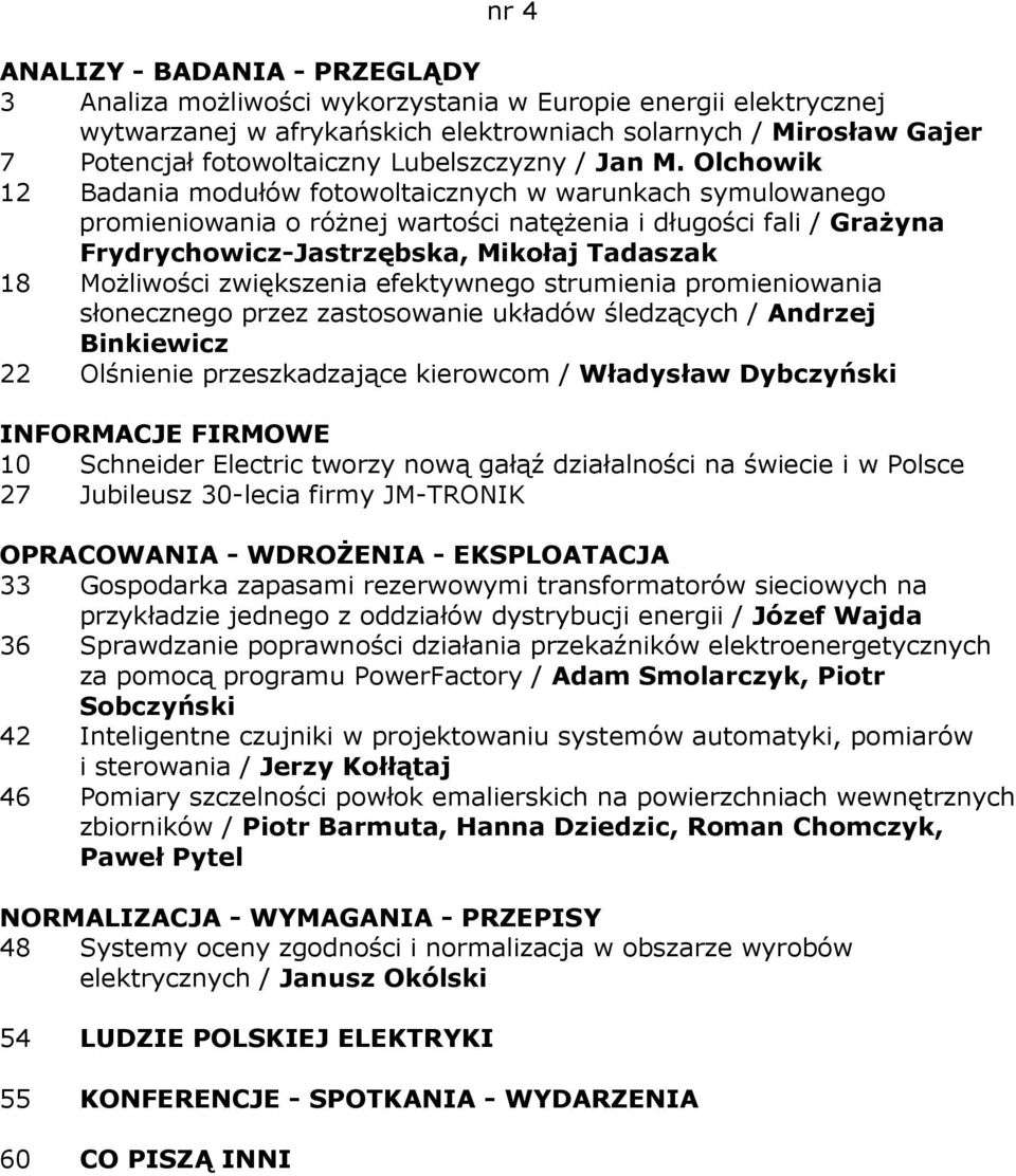 zwiększenia efektywnego strumienia promieniowania słonecznego przez zastosowanie układów śledzących / Andrzej Binkiewicz 22 Olśnienie przeszkadzające kierowcom / Władysław Dybczyński 10 Schneider