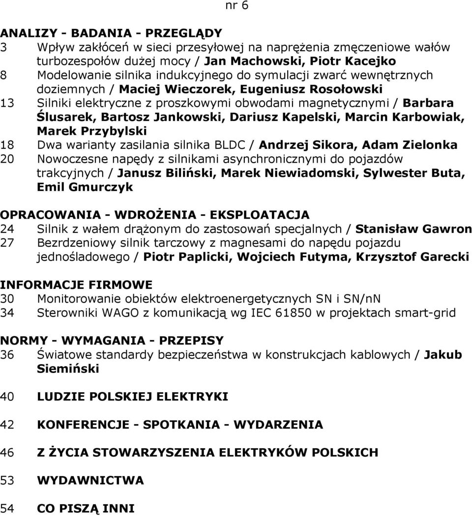 Przybylski 18 Dwa warianty zasilania silnika BLDC / Andrzej Sikora, Adam Zielonka 20 Nowoczesne napędy z silnikami asynchronicznymi do pojazdów trakcyjnych / Janusz Biliński, Marek Niewiadomski,