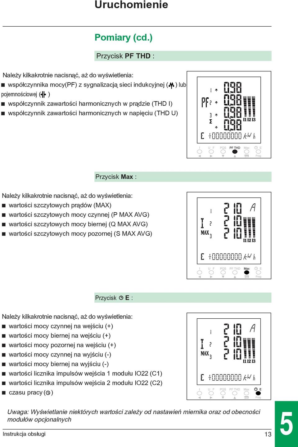 pr¹dzie (THD I) c wspó³czynnik zawartoœci harmonicznych w napiêciu (THD U) Przycisk Max : Nale y kilkakrotnie nacisn¹æ, a do wyœwietlenia: c wartoœci szczytowych pr¹dów (MAX) c wartoœci szczytowych