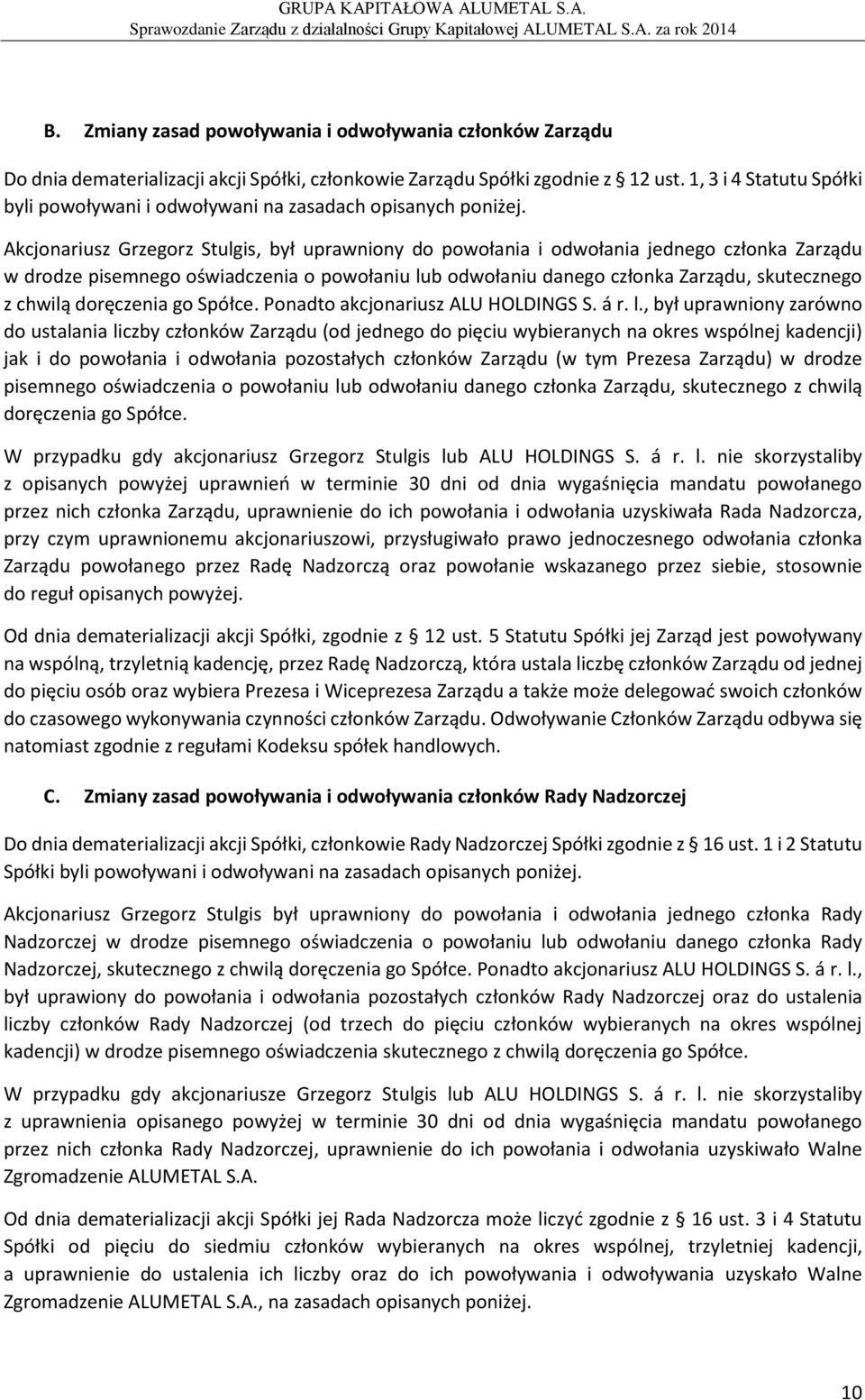 1, 3 i 4 Statutu Spółki byli powoływani i odwoływani na zasadach opisanych poniżej.