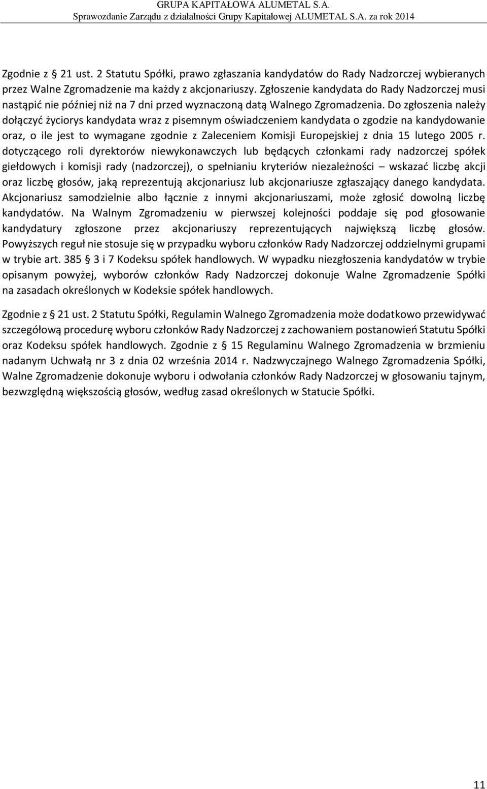 Zgłoszenie kandydata do Rady Nadzorczej musi nastąpić nie później niż na 7 dni przed wyznaczoną datą Walnego Zgromadzenia.