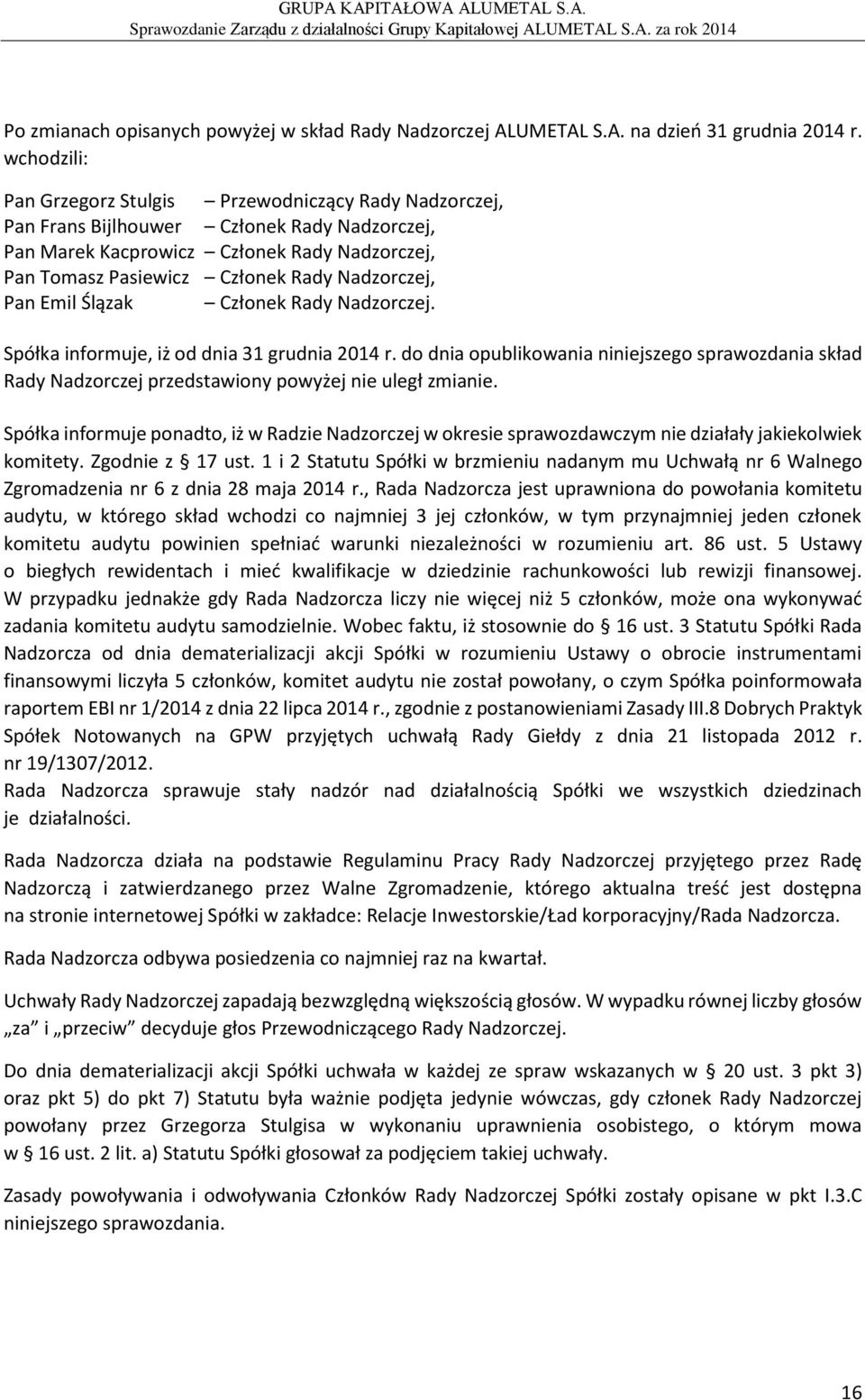 Nadzorczej, Pan Emil Ślązak Członek Rady Nadzorczej. Spółka informuje, iż od dnia 31 grudnia 2014 r.