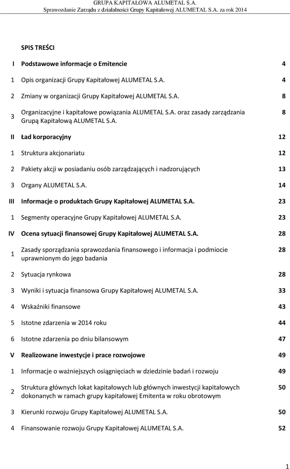 A. 14 III Informacje o produktach Grupy Kapitałowej ALUMETAL S.A. 23 1 Segmenty operacyjne Grupy Kapitałowej ALUMETAL S.A. 23 IV Ocena sytuacji finansowej Grupy Kapitałowej ALUMETAL S.A. 28 1 Zasady sporządzania sprawozdania finansowego i informacja i podmiocie uprawnionym do jego badania 28 2 Sytuacja rynkowa 28 3 Wyniki i sytuacja finansowa Grupy Kapitałowej ALUMETAL S.