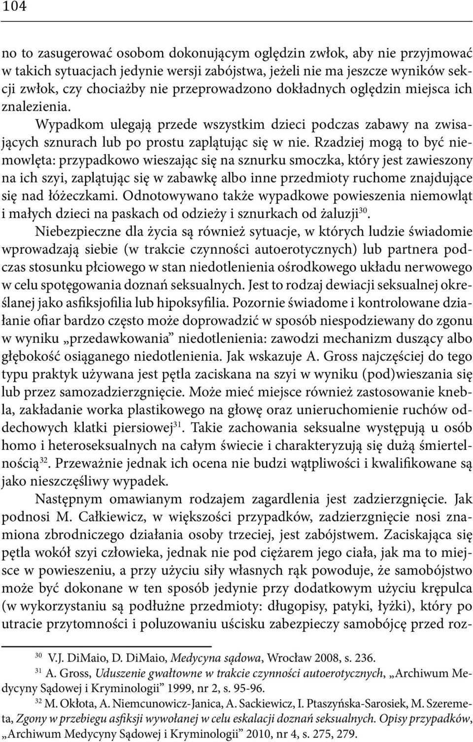 Rzadziej mogą to być niemowlęta: przypadkowo wieszając się na sznurku smoczka, który jest zawieszony na ich szyi, zaplątując się w zabawkę albo inne przedmioty ruchome znajdujące się nad łóżeczkami.