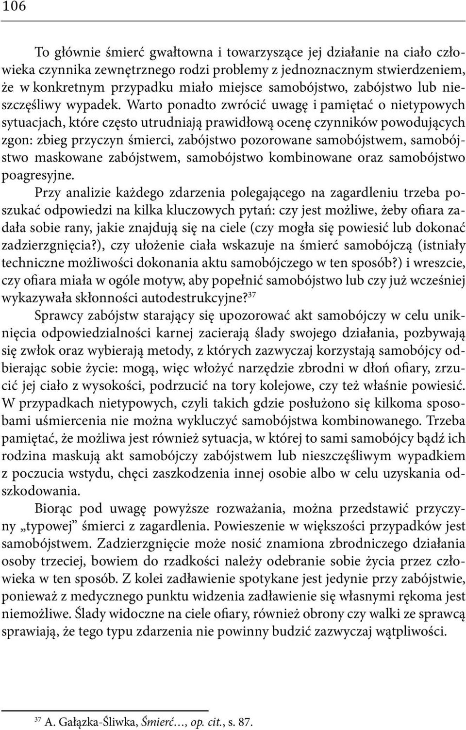 Warto ponadto zwrócić uwagę i pamiętać o nietypowych sytuacjach, które często utrudniają prawidłową ocenę czynników powodujących zgon: zbieg przyczyn śmierci, zabójstwo pozorowane samobójstwem,