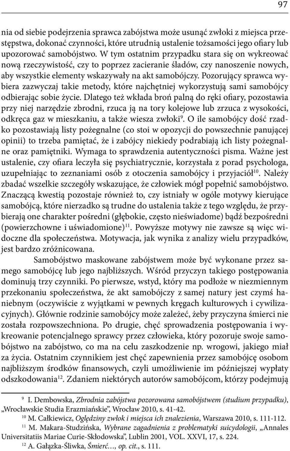 Pozorujący sprawca wybiera zazwyczaj takie metody, które najchętniej wykorzystują sami samobójcy odbierając sobie życie.