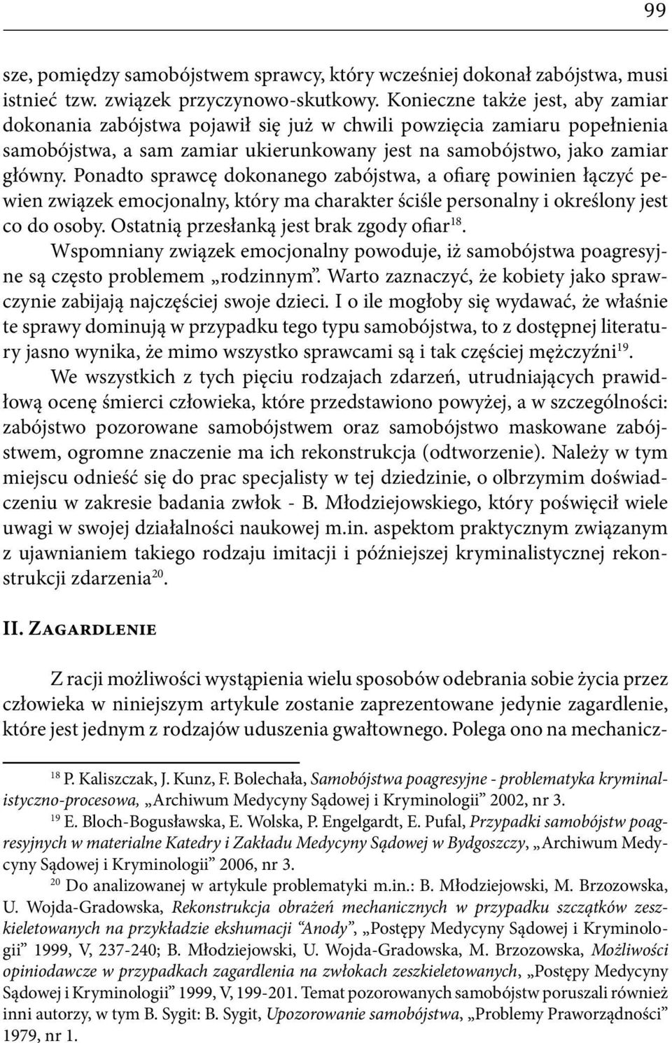 Ponadto sprawcę dokonanego zabójstwa, a ofiarę powinien łączyć pewien związek emocjonalny, który ma charakter ściśle personalny i określony jest co do osoby.