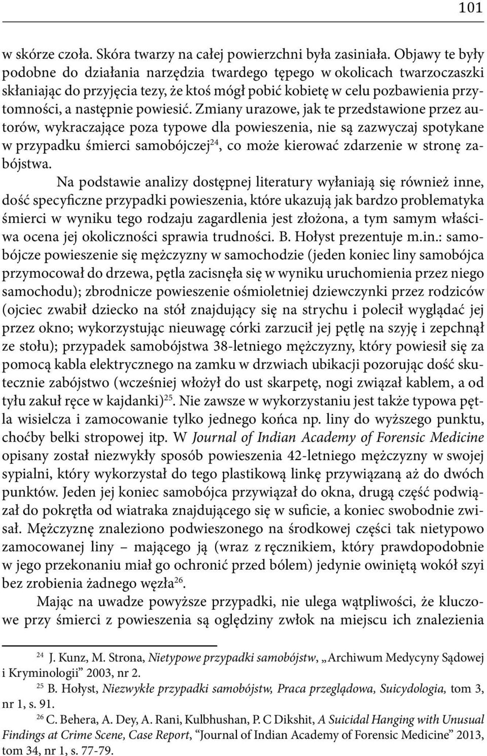 Zmiany urazowe, jak te przedstawione przez autorów, wykraczające poza typowe dla powieszenia, nie są zazwyczaj spotykane w przypadku śmierci samobójczej 24, co może kierować zdarzenie w stronę