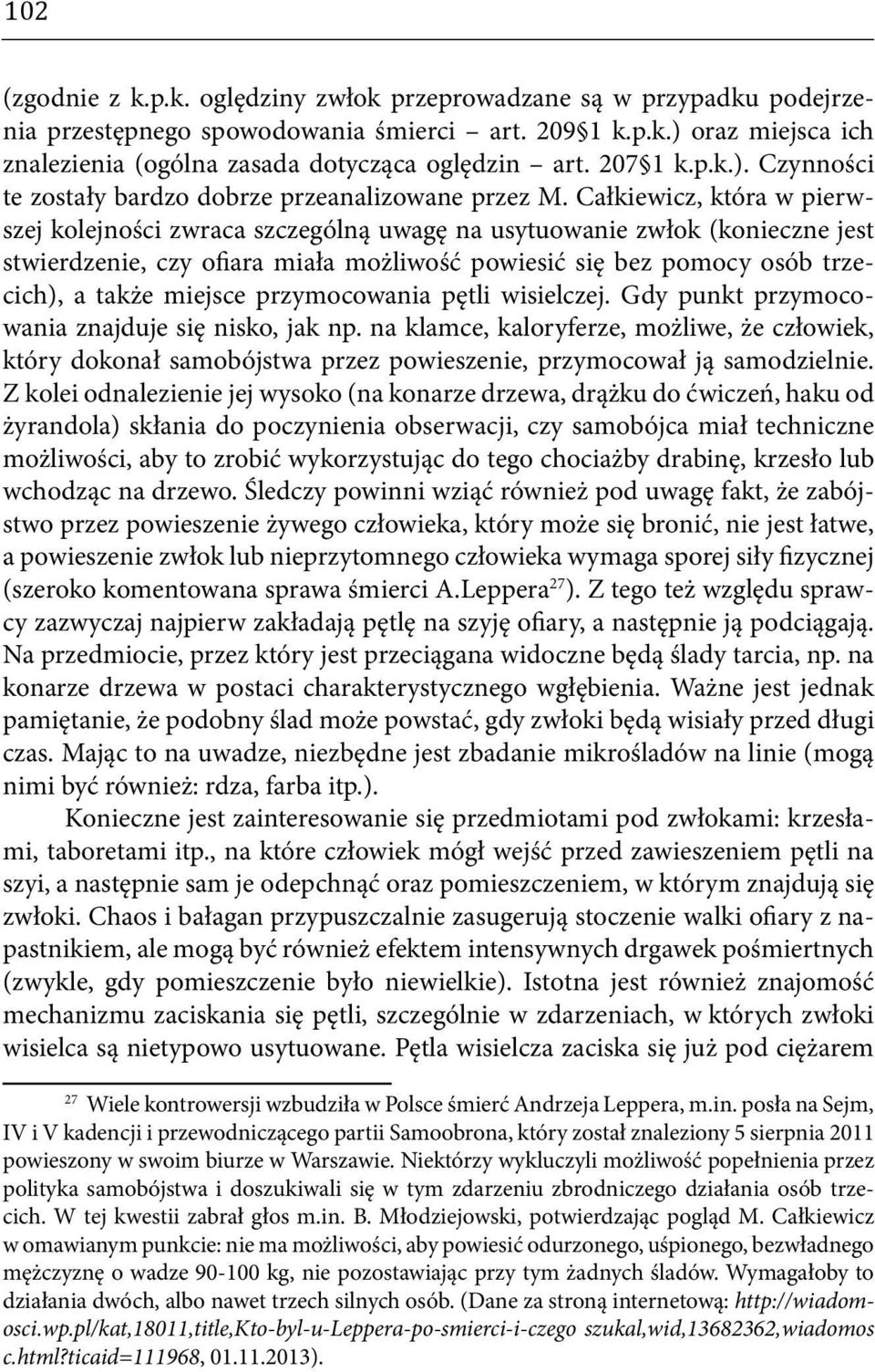 Całkiewicz, która w pierwszej kolejności zwraca szczególną uwagę na usytuowanie zwłok (konieczne jest stwierdzenie, czy ofiara miała możliwość powiesić się bez pomocy osób trzecich), a także miejsce