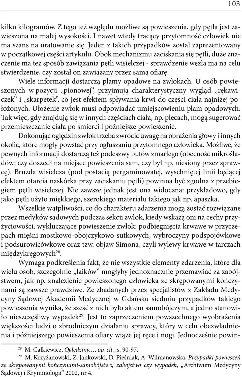 Obok mechanizmu zaciskania się pętli, duże znaczenie ma też sposób zawiązania pętli wisielczej - sprawdzenie węzła ma na celu stwierdzenie, czy został on zawiązany przez samą ofiarę.