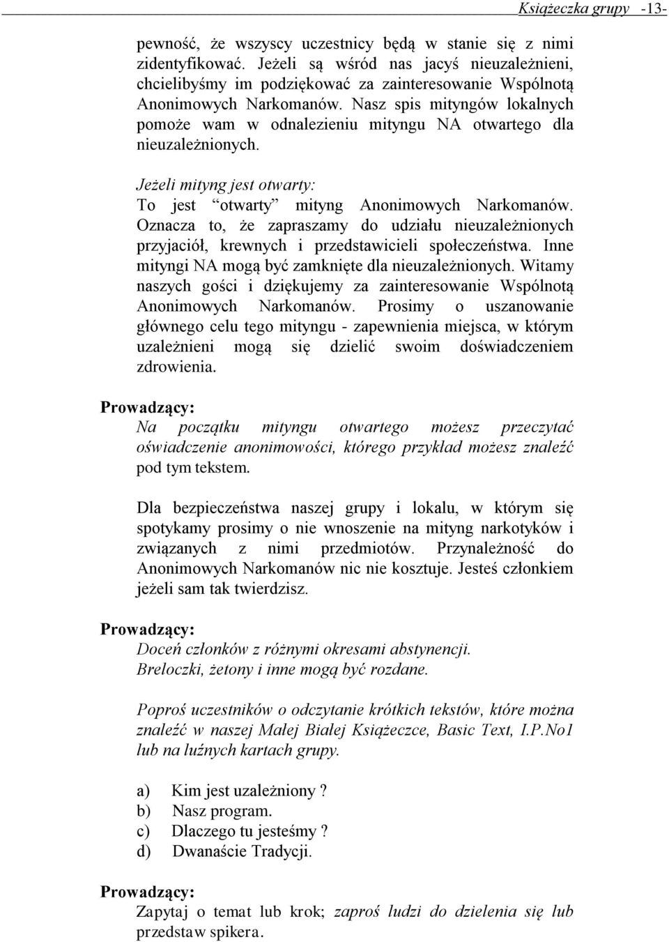 Nasz spis mityngów lokalnych pomoże wam w odnalezieniu mityngu NA otwartego dla nieuzależnionych. Jeżeli mityng jest otwarty: To jest otwarty mityng Anonimowych Narkomanów.