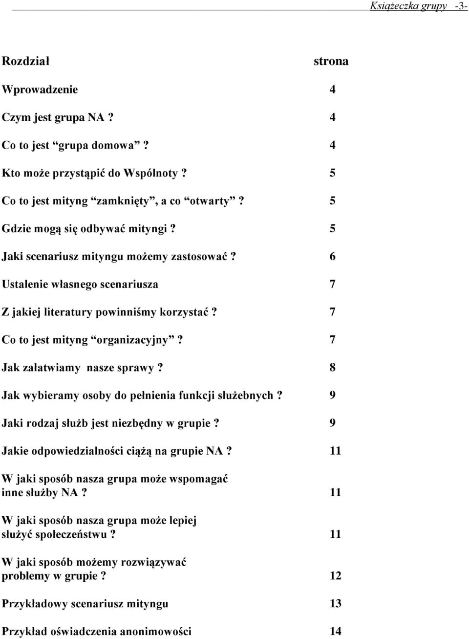 7 Jak załatwiamy nasze sprawy? 8 Jak wybieramy osoby do pełnienia funkcji służebnych? 9 Jaki rodzaj służb jest niezbędny w grupie? 9 Jakie odpowiedzialności ciążą na grupie NA?