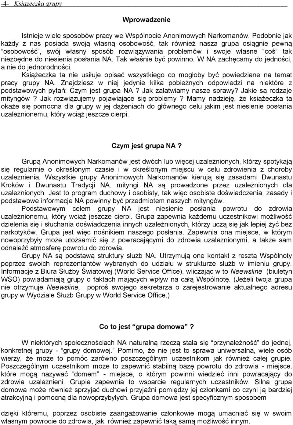 posłania NA. Tak właśnie być powinno. W NA zachęcamy do jedności, a nie do jednorodności. Książeczka ta nie usiłuje opisać wszystkiego co mogłoby być powiedziane na temat pracy grupy NA.