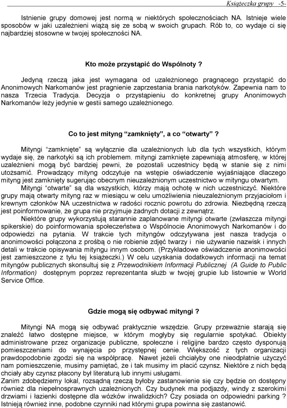 Jedyną rzeczą jaka jest wymagana od uzależnionego pragnącego przystąpić do Anonimowych Narkomanów jest pragnienie zaprzestania brania narkotyków. Zapewnia nam to nasza Trzecia Tradycja.