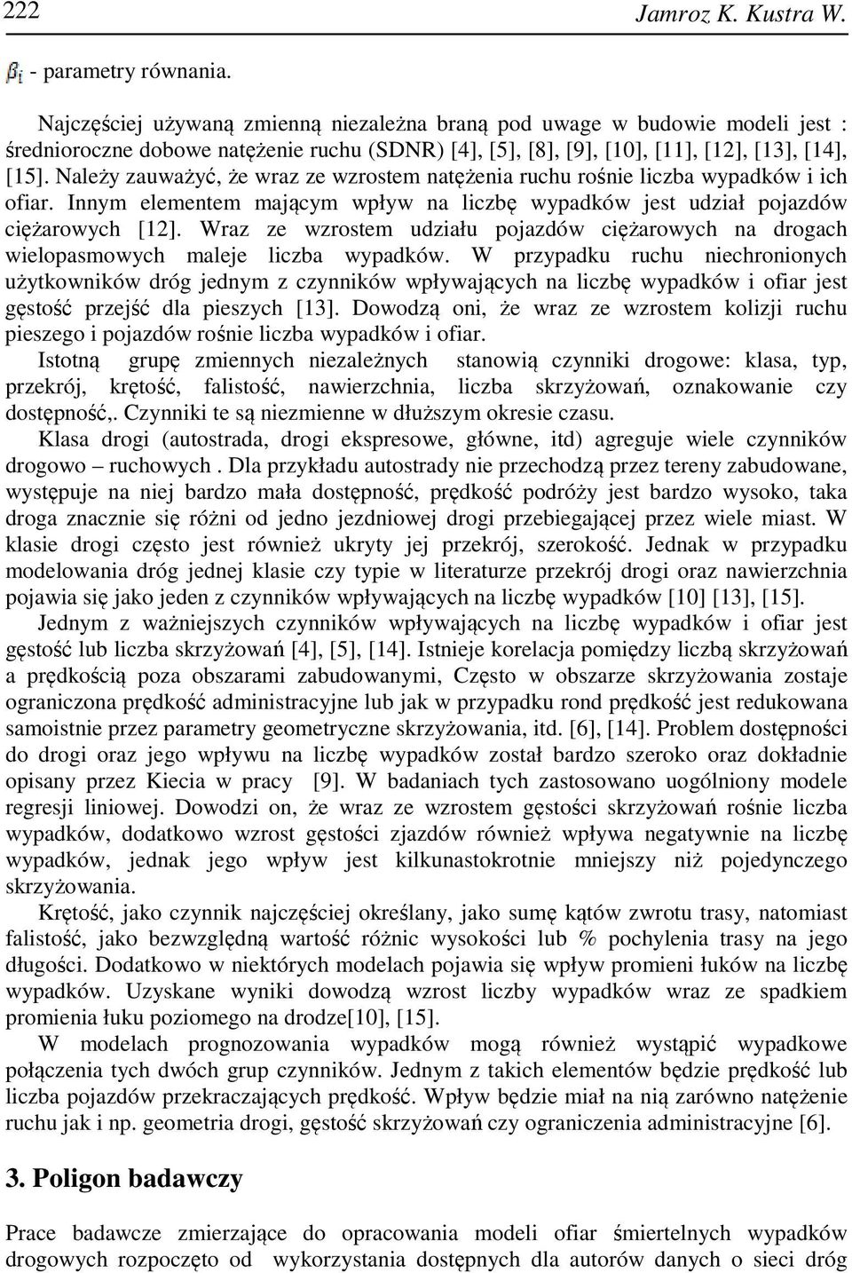 Należy zauważyć, że wraz ze wzrostem natężenia ruchu rośnie liczba wypadków i ich ofiar. Innym elementem mającym wpływ na liczbę wypadków jest udział pojazdów ciężarowych [12].