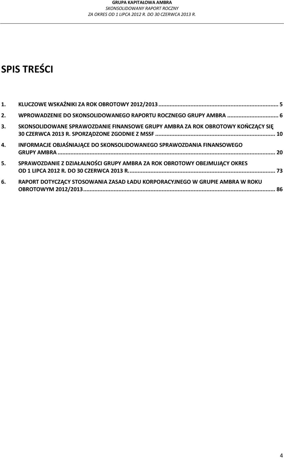 INFORMACJE OBJAŚNIAJĄCE DO SKONSOLIDOWANEGO SPRAWOZDANIA FINANSOWEGO GRUPY AMBRA... 20 5.