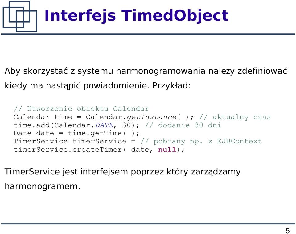 getInstance( ); // aktualny czas time.add(calendar.date, 30); // dodanie 30 dni Date date = time.