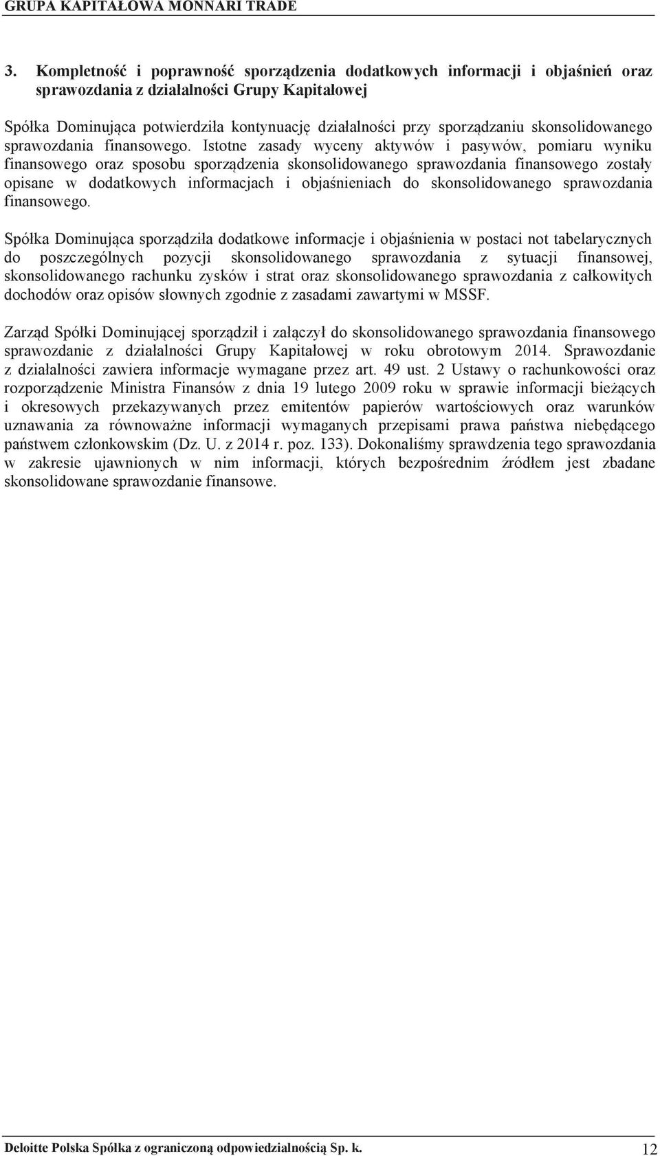 Istotne zasady wyceny aktywów i pasywów, pomiaru wyniku finansowego oraz sposobu sporządzenia skonsolidowanego sprawozdania finansowego zostały opisane w dodatkowych informacjach i objaśnieniach do