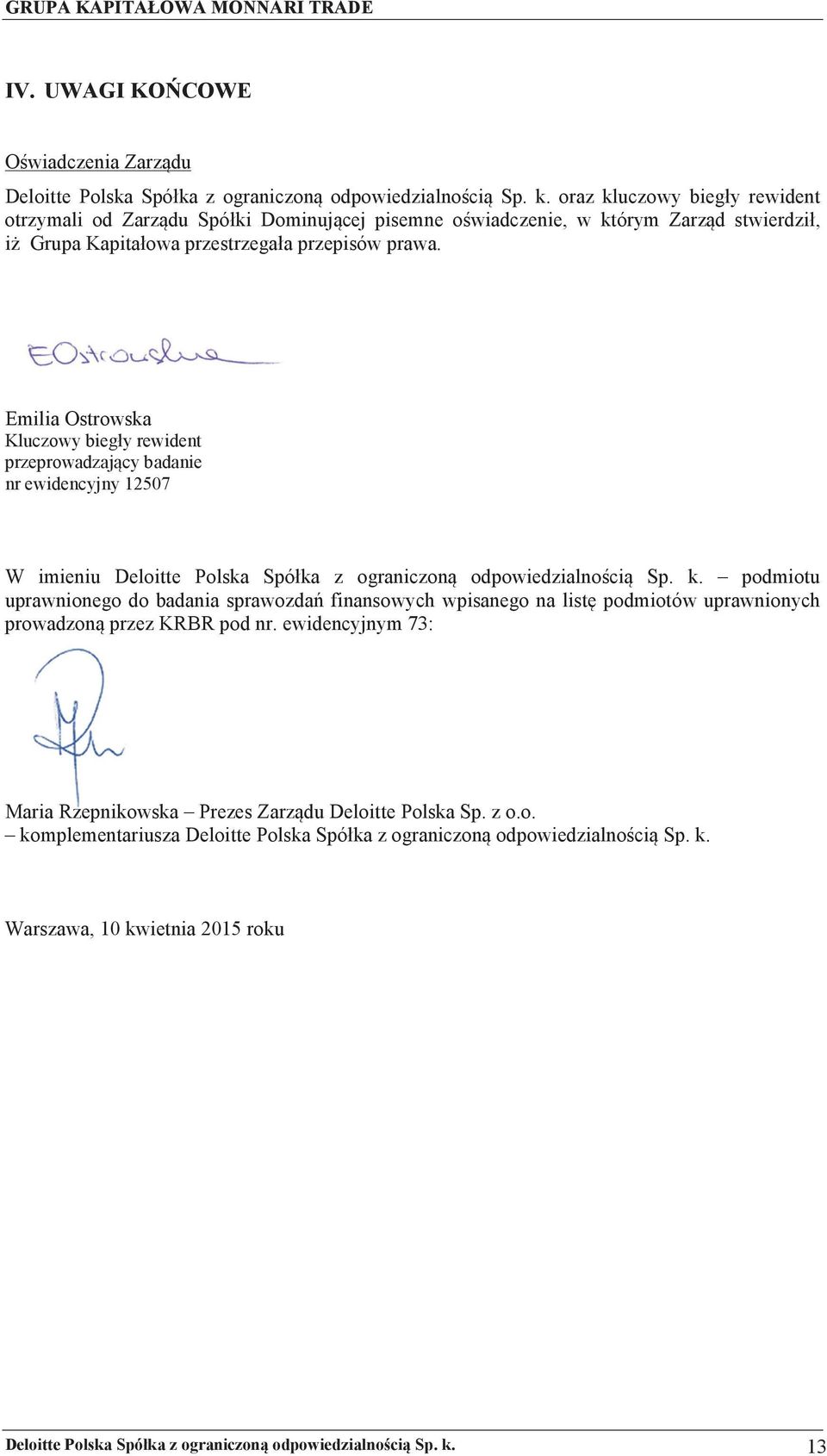 Emilia Ostrowska Kluczowy biegły rewident przeprowadzajcy badanie nr ewidencyjny 12507 W imieniu Deloitte Polska Spółka z ograniczon odpowiedzialnoci Sp. k.