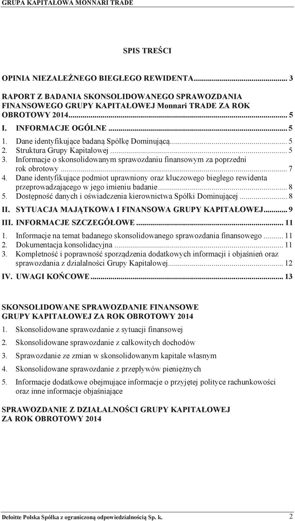 Dane identyfikujące podmiot uprawniony oraz kluczowego biegłego rewidenta przeprowadzającego w jego imieniu badanie... 8 5. Dostępność danych i oświadczenia kierownictwa Spółki Dominującej... 8 II.