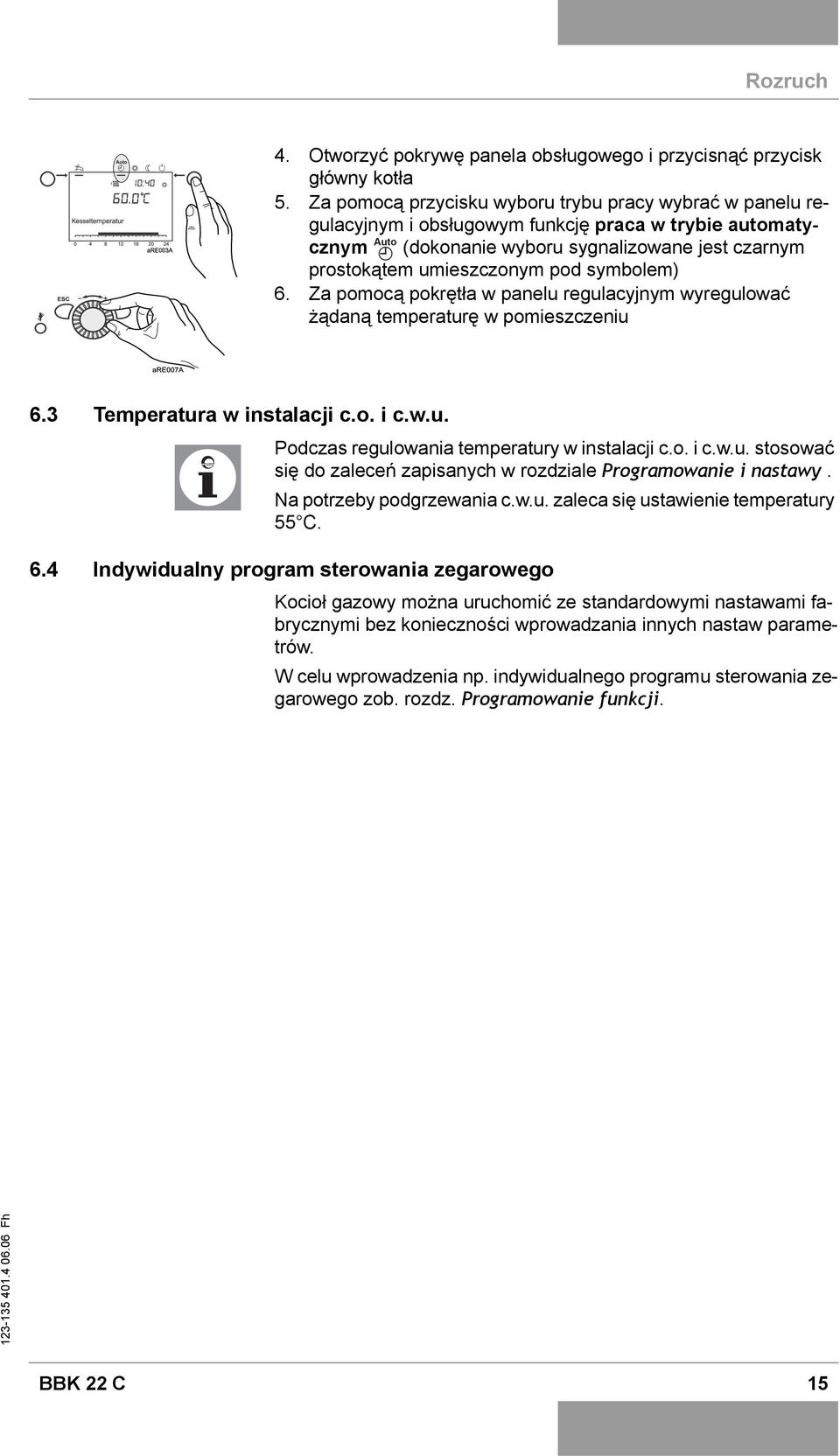 symbolem) 6. Za pomocą pokrętła w panelu regulacyjnym wyregulować żądaną temperaturę w pomieszczeniu 6.3 Temperatura w instalacji c.o. i c.w.u. Podczas regulowania temperatury w instalacji c.o. i c.w.u. stosować się do zaleceń zapisanych w rozdziale Programowanie i nastawy.